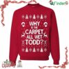 Why Is The Carpet All Wet Todd Christmas Sweater Sweatshirt