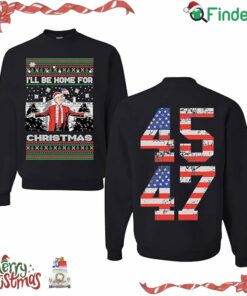 Trump Ill Be Home For Christmas 45 47 Ugly Christmas Crewneck Sweatshirt