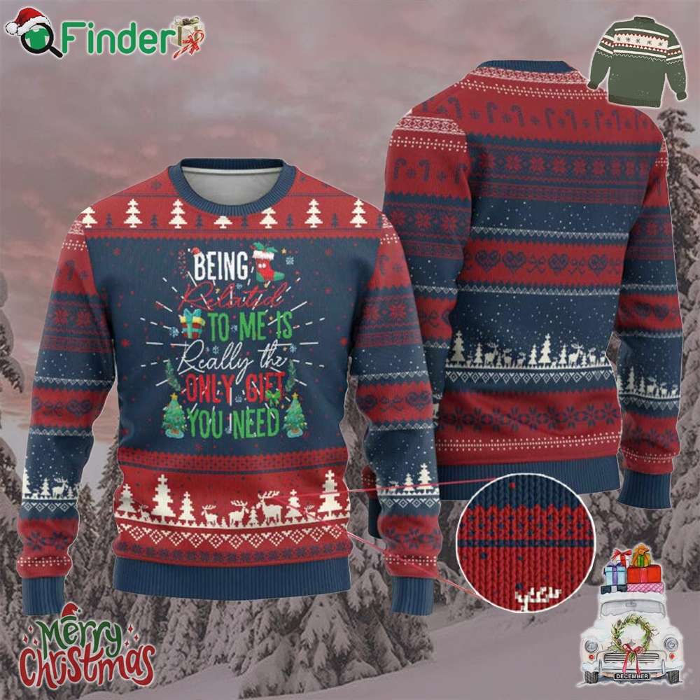 Xmas Ugly Christmas Sweater Being Related To Me Is Really The Only Gift You Need Xmas Ugly Christmas Sweater Being Related To Me Is Really The Only Gift You Need
