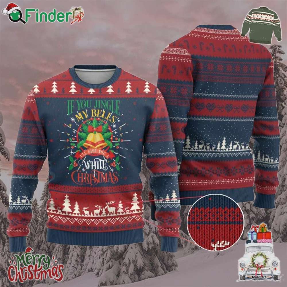 Xmas Ugly Christmas Sweater If You Jingle My Bells Ill Give You A White Christmas Xmas Ugly Christmas Sweater If You Jingle My Bells Ill Give You A White Christmas