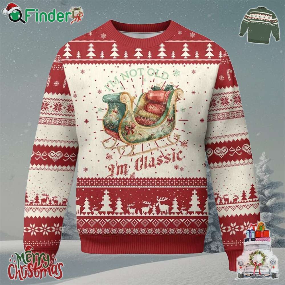 Funny Im Not Old Im Classic Ugly Christmas Sweater Vintage Santa Sleigh Christmas Funny Im Not Old Im Classic Ugly Christmas Sweater Vintage Santa Sleigh Christmas