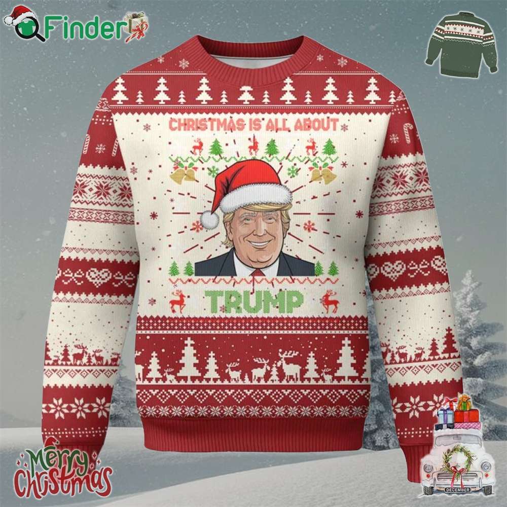 Funny Christmas Is All About Trump Ugly Christmas Sweater Funny Christmas Is All About Trump Ugly Christmas Sweater
