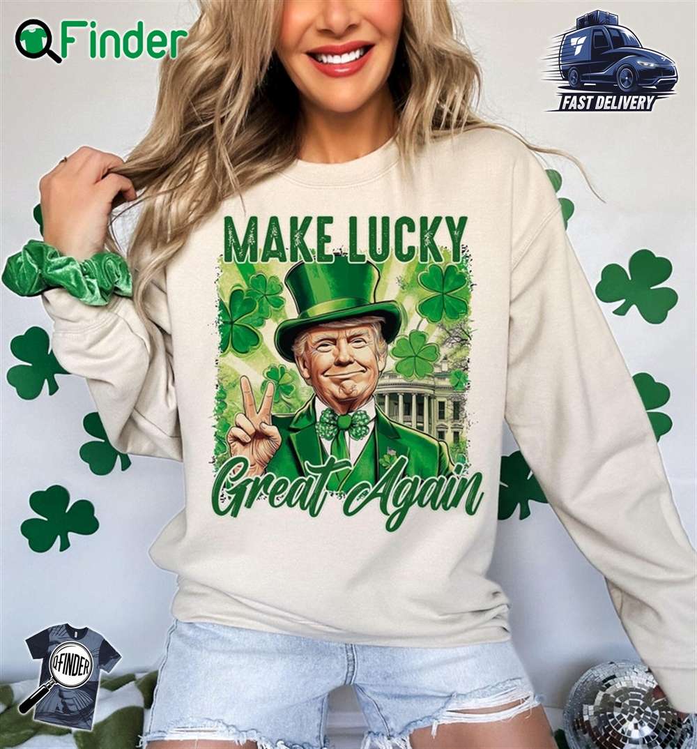Make Lucky Great Again St Patricks Day T shirt Sweatshirt Funny Trump Make Lucky Great Again St Patricks Day T-shirt Sweatshirt Funny Trump