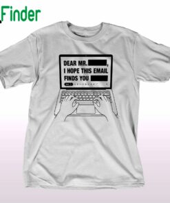 Dear Mr Redacted I Hope This Email Finds You Redacted Shirt Sweatshirt Hoodie