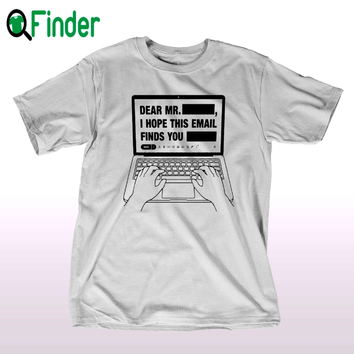 Dear Mr Redacted I Hope This Email Finds You Redacted Shirt Sweatshirt Hoodie Dear Mr Redacted I Hope This Email Finds You Redacted Shirt Sweatshirt Hoodie