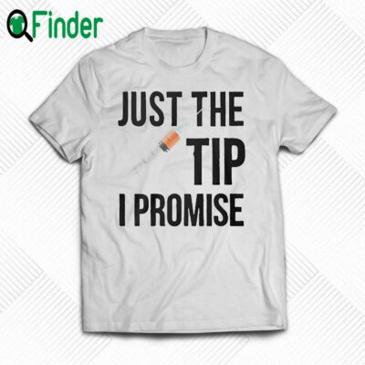 Just The Tip I Promise Shirt Sweatshirt Hoodie