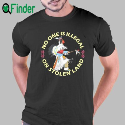 No One Is Illegal On Stolen Land T-shirt