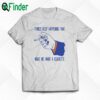 Things Keep Happening That Make Me Want A Cigarette T-shirt