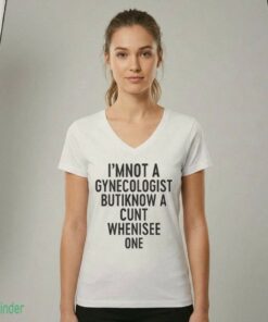 I'mnot A Gynecologist Butiknow A Cunt Whenisee One T-shirt