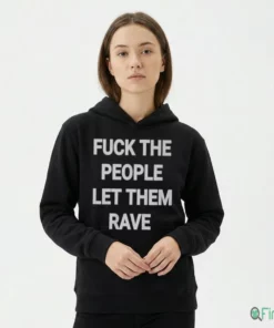FUCK THE PEOPLE LET THEM RAVE Shirt