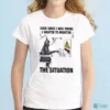 Ever Since I Was Young I Wanted To Monitor The Situation T-Shirt