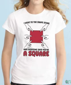 I Went To The Shape Store And Everyone Said You'Re A Square Shirt