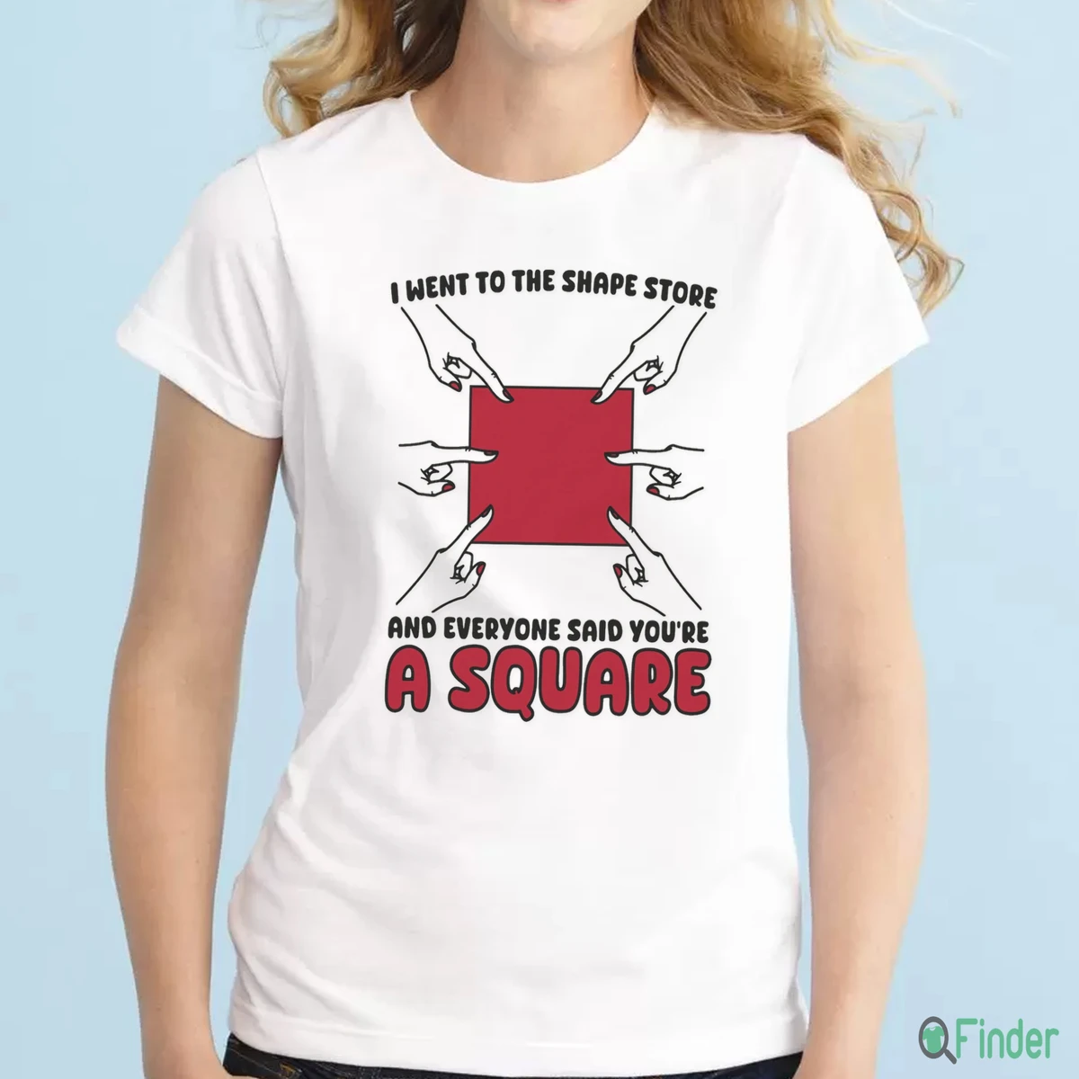 I Went To The Shape Store And Everyone Said You'Re A Square Shirt I Went To The Shape Store And Everyone Said You'Re A Square Shirt