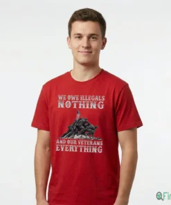We Owe Illegals Nothing And Our Veterans Everything Shirt