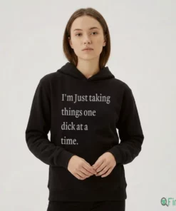 I'M Just Taking Things One Dick At A Time T Shirt