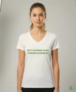 Sorry If I'M Not Listening, I Have Like 47 Open Tabs In My Head Right Now Shirt
