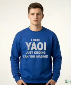 I Hate Yaoi Just Kidding Can You Imagine Shirt