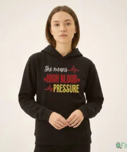 She Means High Blood Pressure Shirt