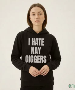 I HATE NAY GIGGERS Shirt