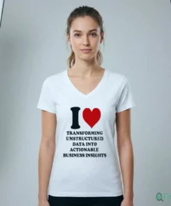 I Love TRANSFORMING UNSTRUCTURED DATA INTO ACTIONABLE BUSINESS INSIGHTS Shirt