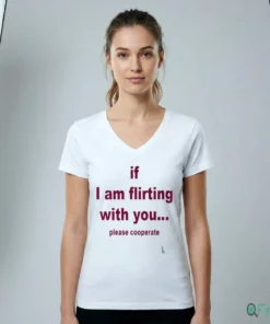If I Am Flirting With You Please Cooperate Shirt