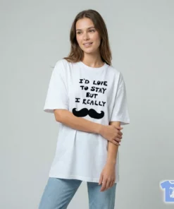 I'D Love To Stay But I Really T Shirt