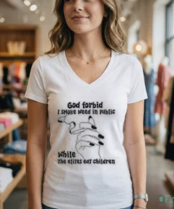 God Forbid I Smoke Weed In Public While The Elites Eat Children Shirt
