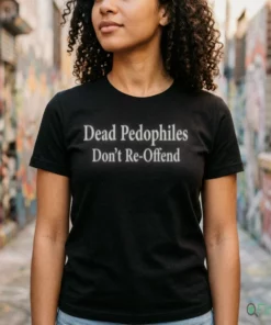 Dead Pedophiles Don'T Re-Offend Shirt