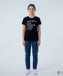 JACOB FREY IS A BAD PERSON AND A WORSE MAYOR Shirt