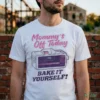 Mommy'S Off Today Bake It Yourself Easy Bake Oven T-Shirt