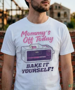 Mommy'S Off Today Bake It Yourself Easy Bake Oven T-Shirt