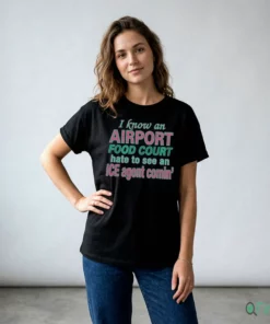 I Know An Airport Food Court Hate To See An ICE Agent Comin T-Shirt