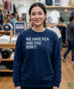 WE HAVE PCA AND YOU DON'T T-Shirt