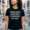 Never Mock A Brother To Entertain The Table Shirt