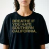 BREATHE IF YOU HATE SOUTHERN CALIFORNIA T-Shirt