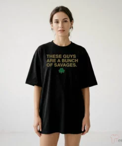 THESE GUYS ARE A Bunch Of SAVAGES T-Shirt