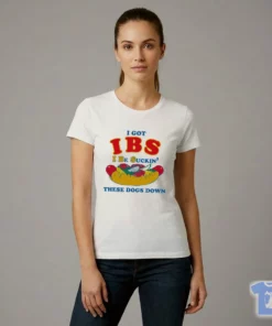 I Got IBS I Be Suckin' These Dogs Down T-Shirt