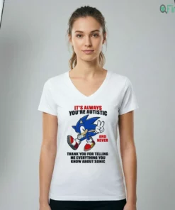 It'S Always You'Re Autistic And Never Thank You For Telling Me Everything You Know T-Shirt