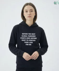 Before The Next Global Pandemic Starts Does Anyone Want To Confess Their Love For Me Shirt