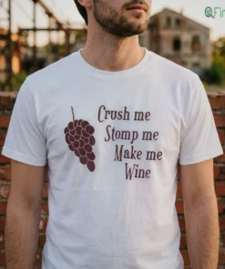 Crush Me Stomp Me Make Me Wine Shirt