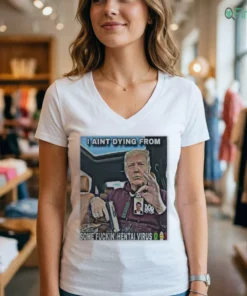 Trump I Aint Dying From Some Fuckin Hentai Virus Shirt