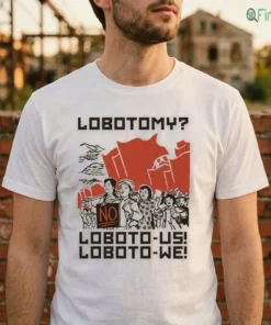 Lobotomy No, Loboto-Us Loboto-We Shirt