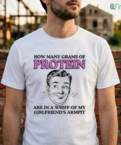How Many Grams Of Protein Are In A Whiff Of My Girlfriend'S Armpit Shirt