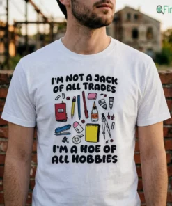 I'M Not A Jack Of All Trades I'M A Hoe Of All Hobbies Shirt