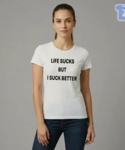 Life Sucks But I Suck Better Shirt