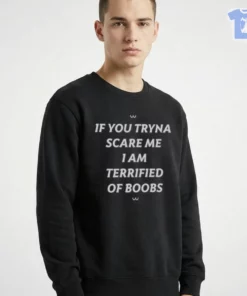 IF YOU TRYNA SCARE ME 1AM TERRIFIED OF BOOBS T-Shirt