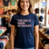 THE USA IS GOOD AT SOCCER Shirt
