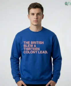 THE BRITISH BLEW A THIRTEEN COLONY LEAD 250TH ANNIVERSARY T-Shirt