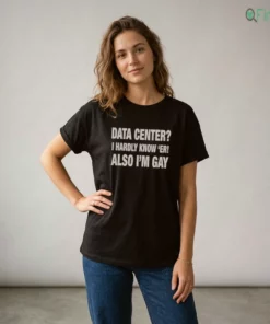 Data Center I Hardly Know 'Er Also I'M Gay Shirt