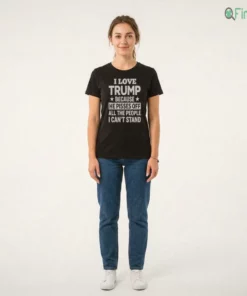 I Love Trump Because He Pisses Off All The People I Can'T Stand T-Shirt